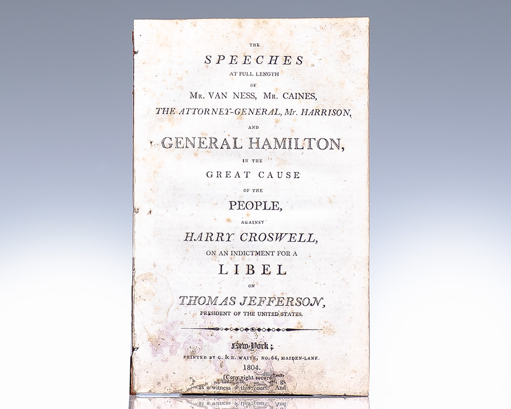 The Speeches at Full Length of Mr. Van Ness, Mr. Caines, The Attorney-General, Mr. Harrison, and General Hamilton, in the Great Cause of the People, Against Harry Croswell, on an Indictment of Libel on Thomas Jefferson, President of the United States.