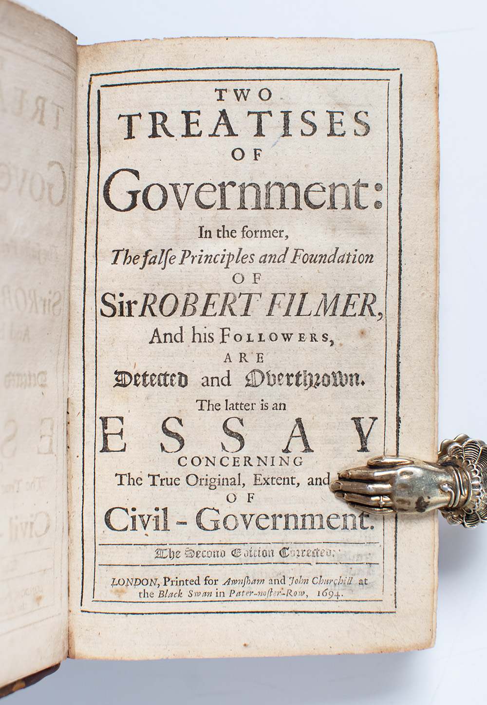 Two Treatises of Government: In the former, the False Principles and Foundation of Sir Robert Filmer, and his Followers, Are Detected and Overthrown. The latter is an Essay Concerning The True Original Extent, and End of Civil-Government.