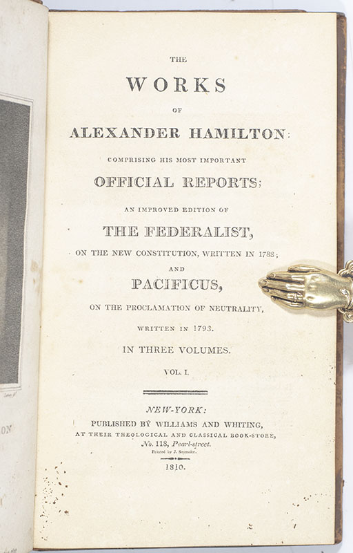 The Works of Alexander Hamilton: Comprising His Most Important Official Reports; An Improved Edition of The Federalist, on the New Constitution, Written in 1788; and Pacificus, on the Proclamation of Neutrality, Written in 1793.