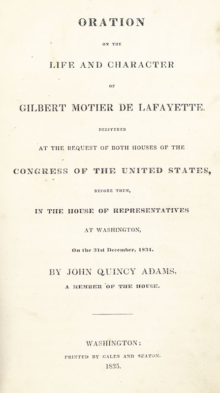 Oration on the Life and Character of Gilbert Motier de Lafayette. Delivered at the Request of Both Houses of the Congress of the United States, Before Them, In the House of Representatives at Washington on the 31st December, 1834.