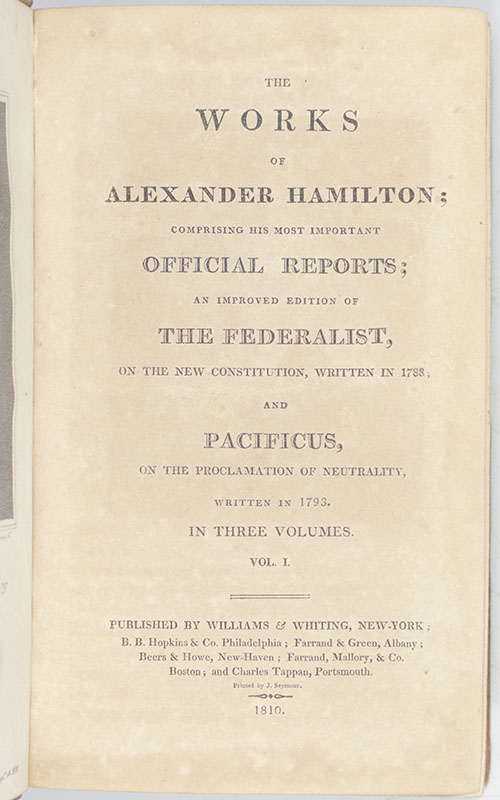 The Works of Alexander Hamilton; Comprising His Most Important Official Reports; An Improved Edition of The Federalist, on the New Constitution, Written in 1788; and Pacificus.