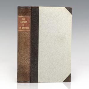 The History of New Bedford, Bristol County, Massachusetts: Including a History of the Old Township of Dartmouth and the Present Townships of Westport, Dartmouth, and Fairhaven, From Their Settlement to the Present Time.