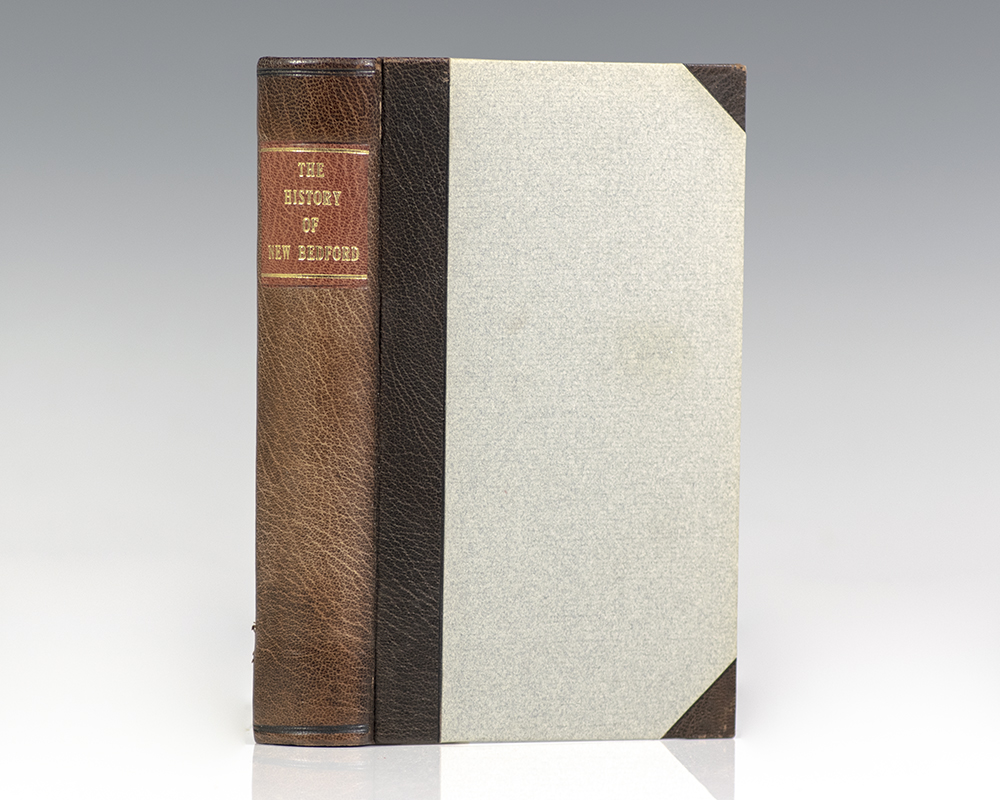 The History of New Bedford, Bristol County, Massachusetts: Including a History of the Old Township of Dartmouth and the Present Townships of Westport, Dartmouth, and Fairhaven, From Their Settlement to the Present Time.