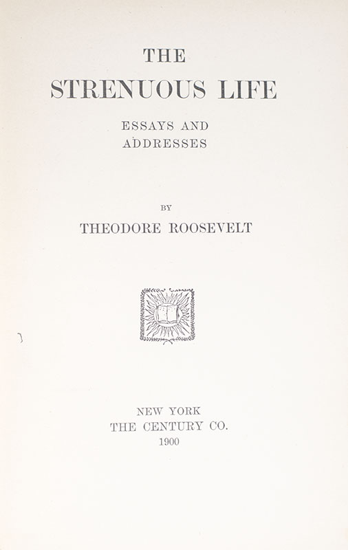 The Strenuous Life. Essays and Addresses by Theodore Roosevelt