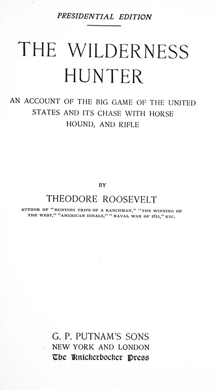 The Wilderness Hunter: An Account Of The Big Game Of The United States And Its Chase With Horse, Hound And Rifle
