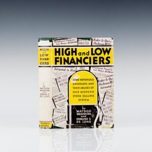 High and Low Financiers: Some Notorious Swindlers and Their Abuses of Our Modern Stock Selling System.