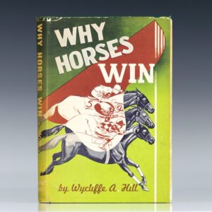 Why Horses Win: An Encyclopedia of Racing, Containing the Results of an Analysis of 1,000 Races and Much Other Valuable Information for the Turf Fan.