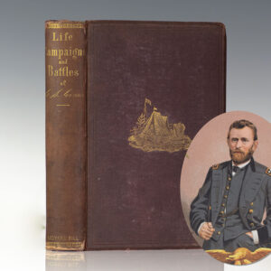 The Life Campaigns and Battles of General Ulysses S. Grant Comprising a Full and Authentic Account of the Famous Soldier From His Earliest Boyhood to the Present Time.