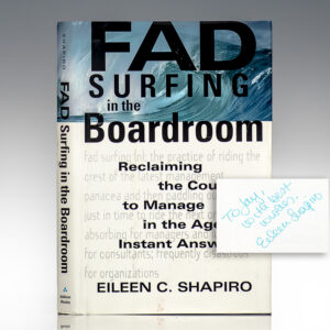 Fad Surfing in the Boardroom: Reclaiming the Courage to Manage in the Age of Instant Answers.