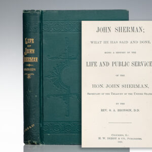 John Sherman: What He Has Said and Done: Being a History of the Life and Public Services of the Hon. John Sherman, Secretary of the Treasury of the United States.