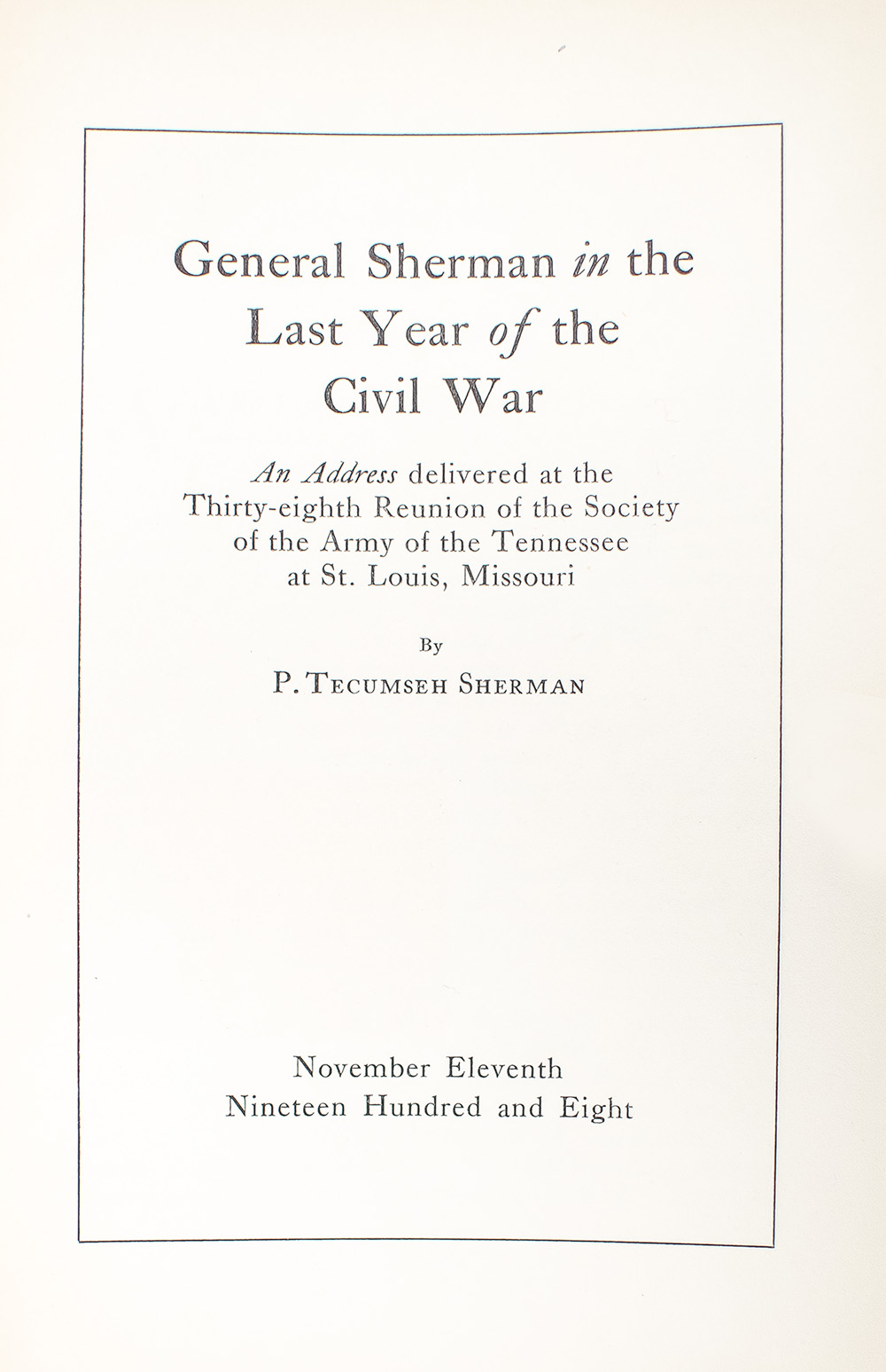 General Sherman in the Last Year of the Civil War: An Address Delivered at the Thirty-eighth Reunion of the Society of the Army of the Tennessee at St. Louis, Missouri.