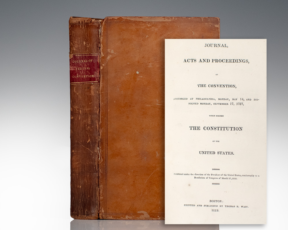 Journal, Acts and Proceedings, of the Convention, Assembled at Philadelphia, Monday, May 14, and Dissolved Monday, September 17, 1787, which Founded the Constitution of the United States.