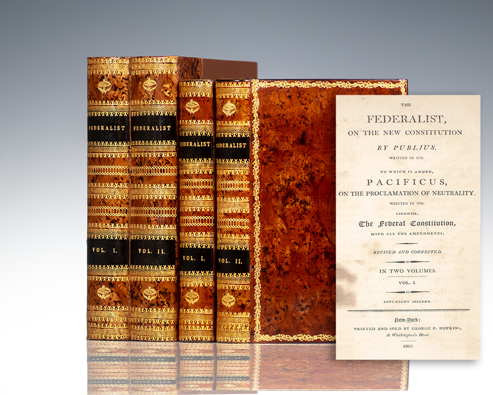 The Federalist, On The New Constitution. By Publius. Written in 1788. To Which is Added, Pacificus, On The Proclamation of Neutrality. Written in 1793. Likewise, The Federal Constitution, With All The Amendments.