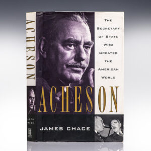 Acheson: The Secretary of State Who Created the American World
