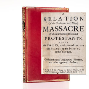 A Relation of the Barbarous and Bloody Massacre of About an Hundred Thousand Protestants, Begun at Paris, and Carried on Over All France by the Papists, in the Year 1572.