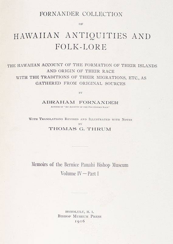 Hawaiian Antiquities and Folk-Lore: the Hawaiians' Account of the Formation of Their Islands and Origin of Their Race, with the Traditions of Their Migrations, Etc., As Gathered From Original Sources by Abraham Fornander.