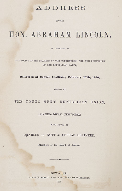 The Address of the Hon. Abraham Lincoln, in Vindication of the Policy of the Framers of the Constitution and the Principles of the Republican Party, Delivered at Cooper Institute, February 27th, 1860, Issued by the Young Men's Republican Union.