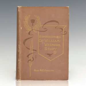 Reminiscences of William Wetmore Story: The American Sculptor and Author Being Incidents and Anecdotes Chronologically Arranged. Together with an Account of his Associations with Famous People and his Principal Works in Literature and Sculpture.