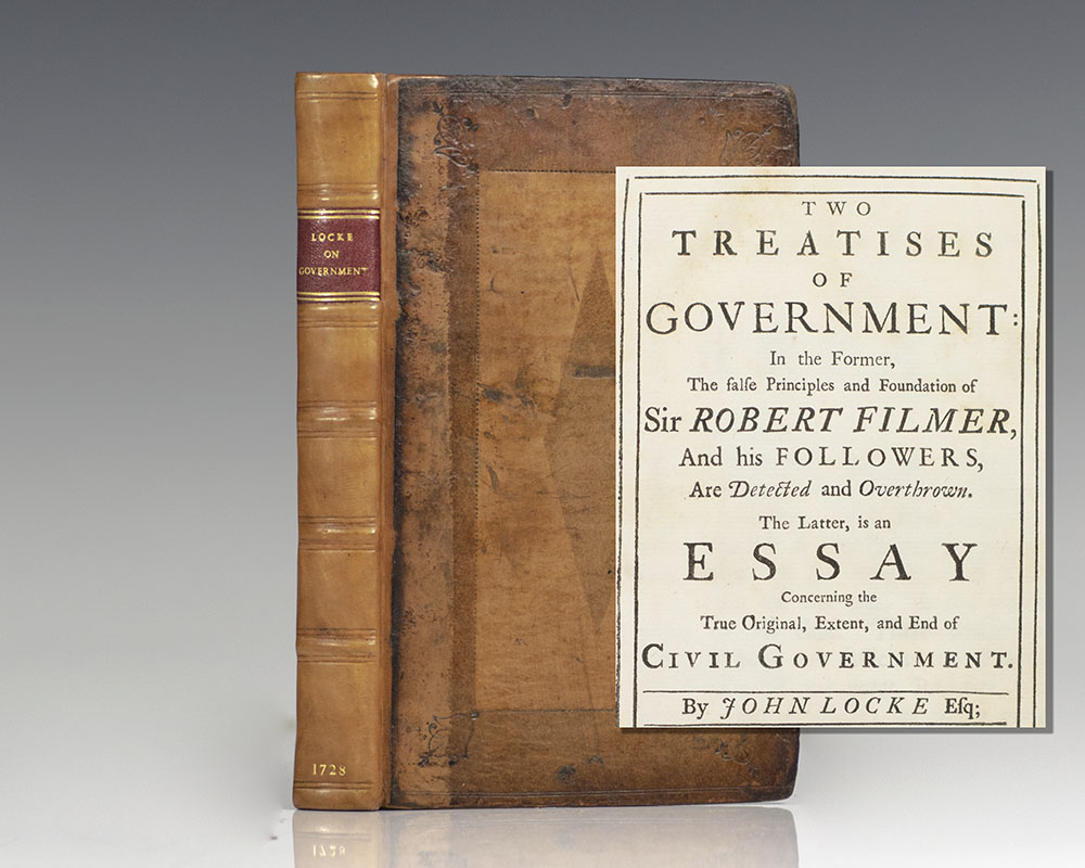 Two Treatises of Government: In the Former, The False Principles and Foundation of Sir Robert Filmer, And his Followers, Are Detected and Overthrown. The Latter, is an Essay Concerning the True Original, Extent, and End of Civil Government.