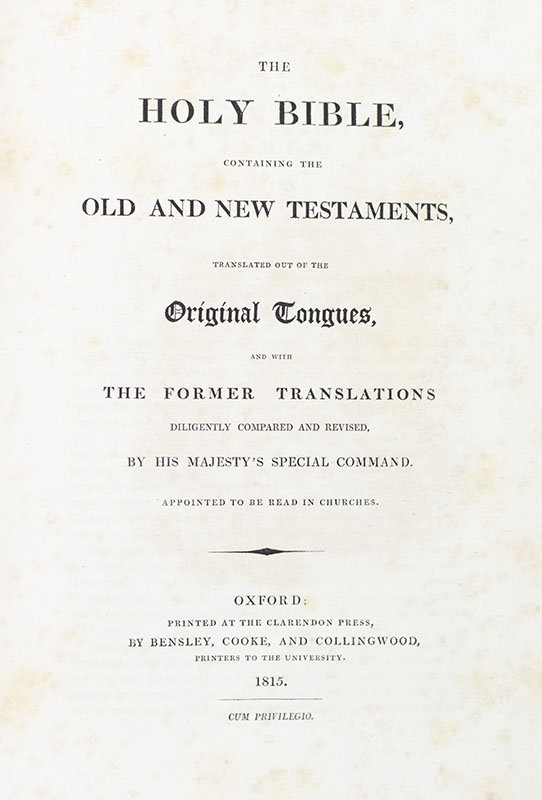 The Holy Bible Containing the Old and New Testaments, Translated out of the Original Tongues, and with The Former Translations Diligently Compared and Revised by His Majesty's Special Command.