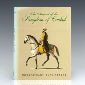 An Account of the Kingdom of Caubul, and its Dependencies in Persia, Tartary, and India; Comprising a View of the Afghaun Nation; A History of the Dooraunee Monarchy.