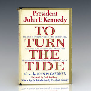 To Turn The Tide: A Selection From President John F. Kennedy's Public Statements From His Election Through The 1961 Adjournment of Congress, Setting Forth the Goals of His First Legislative Year.