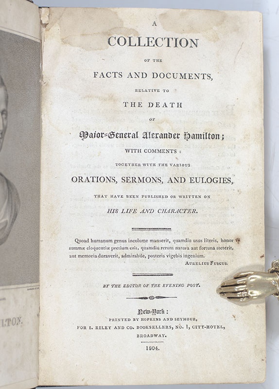 A Collection of the Facts and Documents, Related to the Death of Major-General Alexander Hamilton; With Comments: Together with the Various Orations, Sermons, and Eulogies, That Have Been Published or Written on His Life and Character.