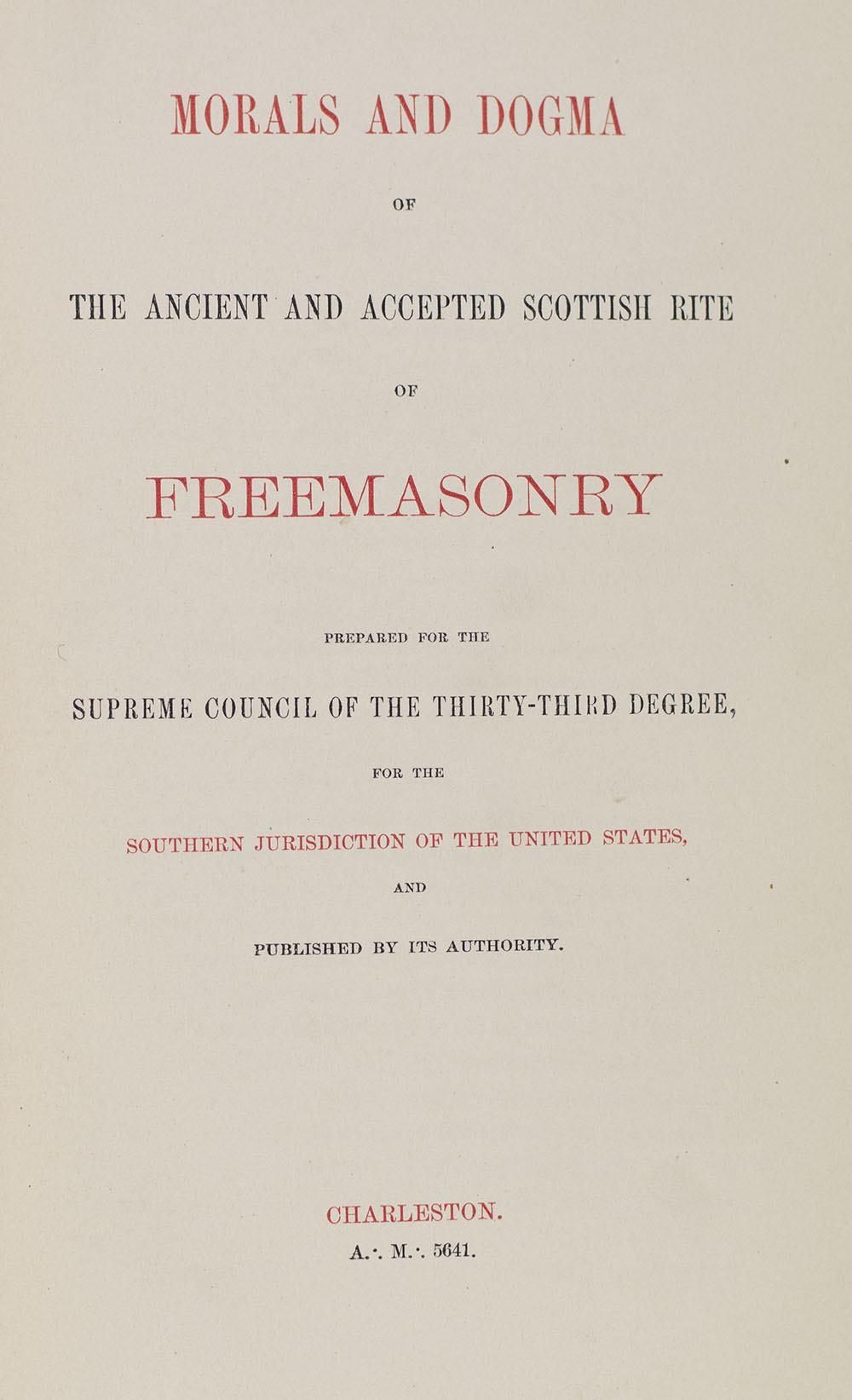 Morals and Dogma of The Ancient and Accepted Scottish Rite of Freemasonry. Prepared for the Supreme Council of the Thirty-Third Degree, for the Southern Jurisdiction of the United States.