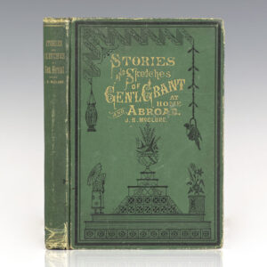 Stories, Sketches and Speeches of General Grant at Home and Abroad, in Peace and War.