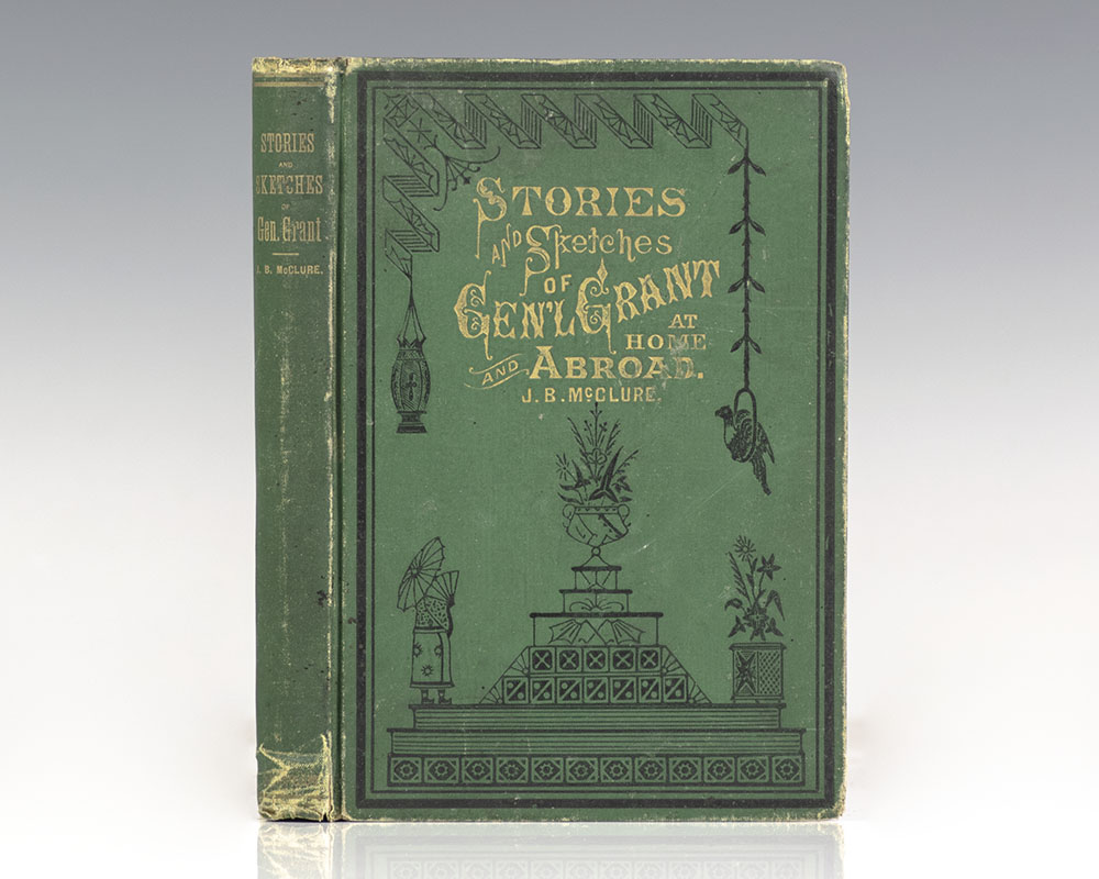 Stories, Sketches and Speeches of General Grant at Home and Abroad, in Peace and War.