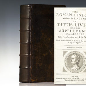 The Roman History Written in Latine by Titus Livius. With the Supplements Of the Learned John Freinshemius, and John Dujatius. From the Foundation of Rome to the middle of the Reign of Augustus. Faithfully done into English.