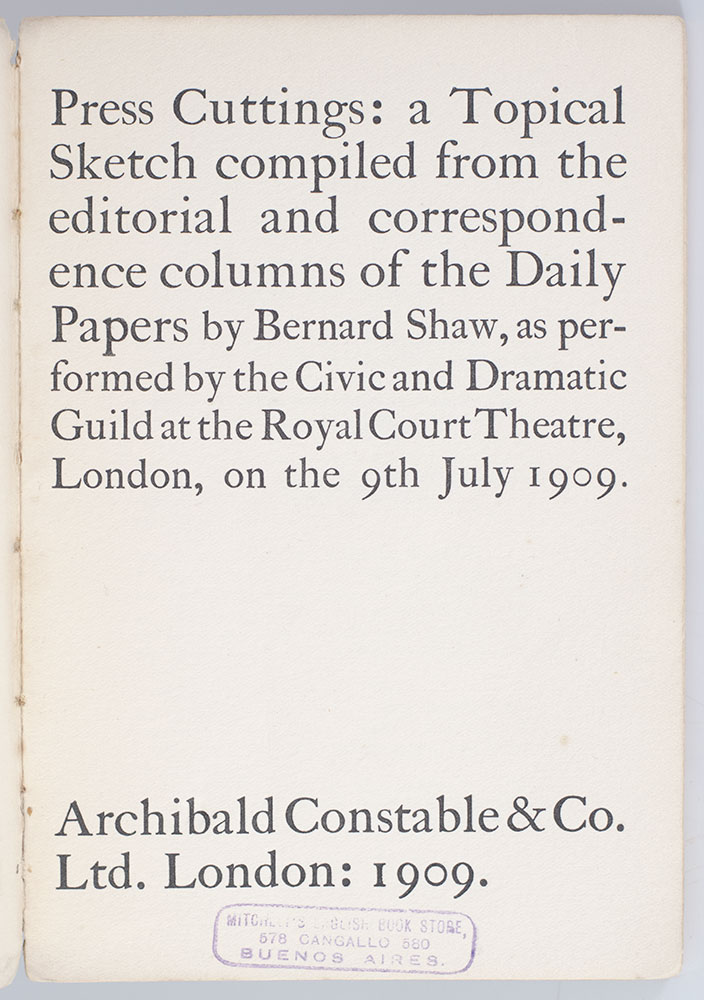 Press Cuttings: a Topical Sketch Compiled from the Editorial and Correspondence Columns of the Daily Papers by Bernard Shaw, as Performed by the Civic and Dramatic Guild at the Royal Court Theatre, London on the 9th July 1909.