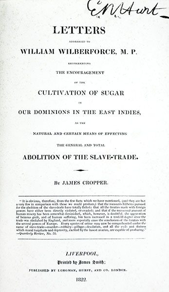 Letters Addressed to William Wilberforce, M. P. Recommending the Encouragement of the Cultivation of Sugar in Our Dominions in the East Indies, as the Natural and Certain Means of Effecting the General and Total Abolition of the Slave-Trade.