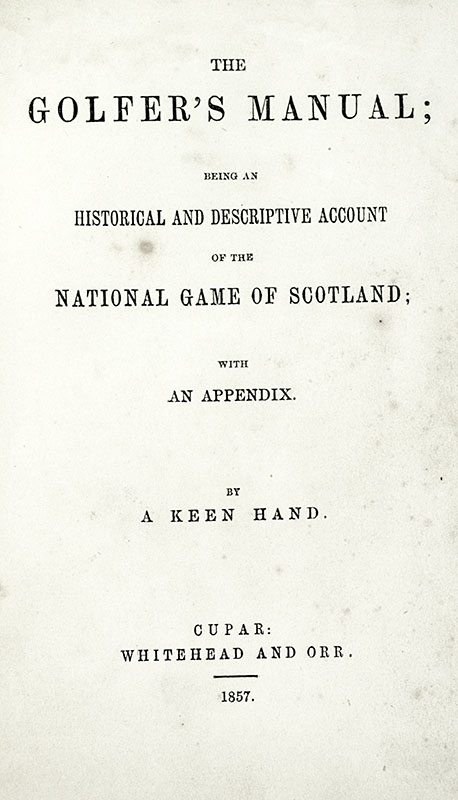 The Golfer's Manual: Being an Historical and Descriptive Account of the National Game of Scotland; with an Appendix. By A Keen Hand