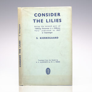 Consider The Lilies: Being the Second part of "Edifying Discourses in a Different Vein", published in 1847 at Copenhagen, by S. Kierkegaard.