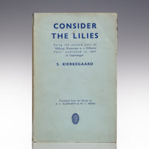 Consider The Lilies: Being the Second part of "Edifying Discourses in a Different Vein", published in 1847 at Copenhagen, by S. Kierkegaard.