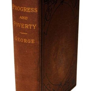Progress and Poverty: An Inquiry Into the Causes of Industrial Depressions and of Increase of Want with Increase of Wealth. The Remedy