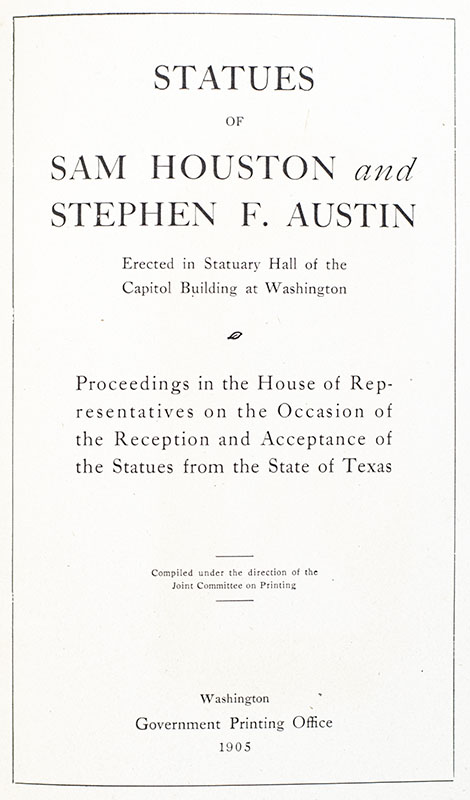 Proceedings in the House of Representatives on the Occasion of the Reception and Acceptance From the State of Texas of the Statues of Sam Houston and Stephen D. Austin.