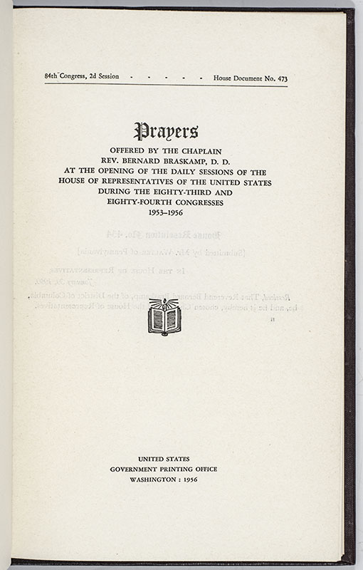 Prayers Offered by the Chaplain Rev. Bernard Braskamp, D. D., at the Opening of the Daily Sessions of the House of Representatives of the United States during the Eighty-Third and Eighty-Fourth Congresses, 1953–1956.