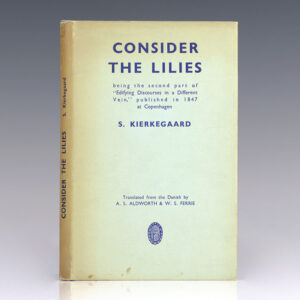 Consider The Lilies: Being the Second part of "Edifying Discourses in a Different Vein", published in 1847 at Copenhagen, by S. Kierkegaard.