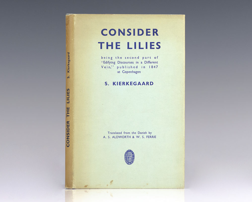 Consider The Lilies: Being the Second part of “Edifying Discourses in a Different Vein”, published in 1847 at Copenhagen, by S. Kierkegaard.