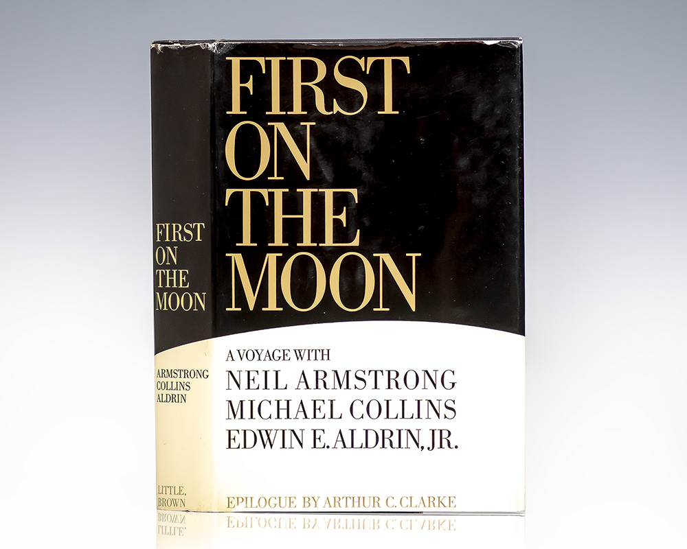First On The Moon: A Voyage With Neil Armstrong, Michael Collins, Edwin E. Aldrin, Jr.