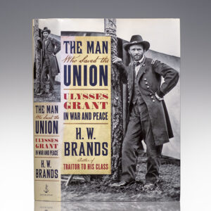 The Man Who Saved the Union: Ulysses Grant In War and Peace.