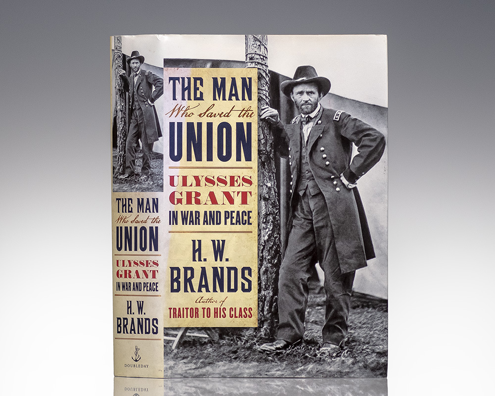 The Man Who Saved the Union: Ulysses Grant In War and Peace.
