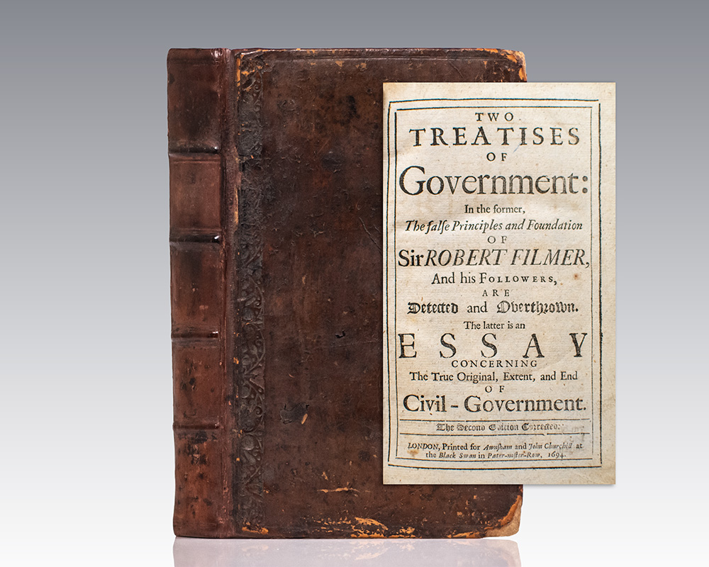 Two Treatises of Government: In the former, the False Principles and Foundation of Sir Robert Filmer, and his Followers, Are Detected and Overthrown. The latter is an Essay Concerning The True Original Extent, and End of Civil-Government.