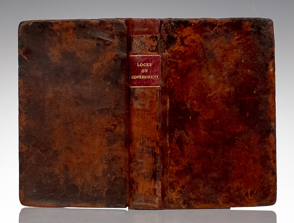 Two Treatises of Government: In the Former, the False Principles, and Foundation of Sir Robert Filmer, and his Followers, are Detected and Overthrown. The Latter is an Essay Concerning the True Original, Extent, and End of Civil-Government.