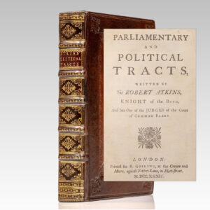 Parliamentary and Political Tracts, Written by Sir Robert Atkins, Knight of the Bath, and late One of the Judges of the Court of Common Pleas.