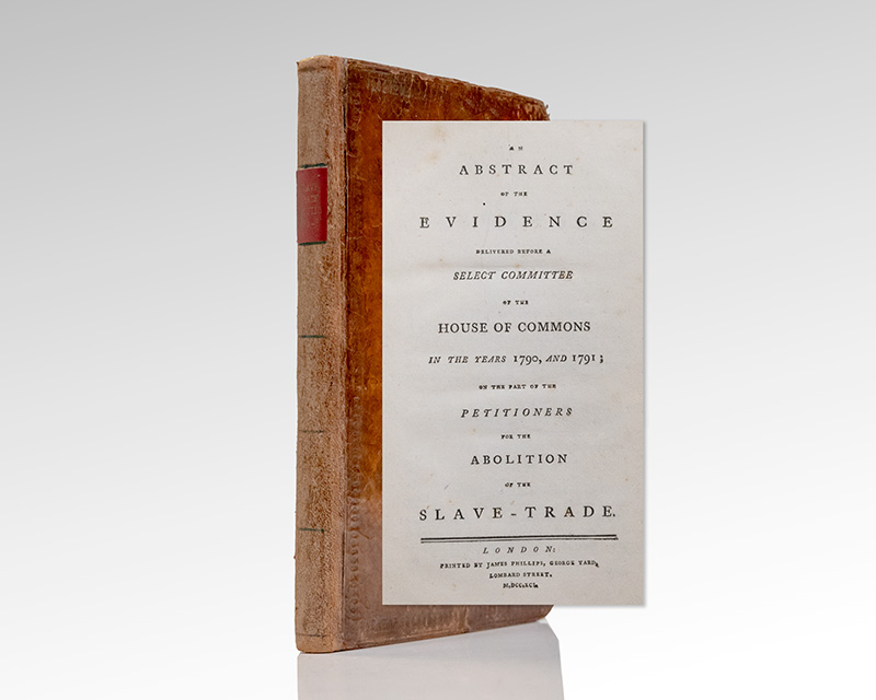 An Abstract of the Evidence Delivered Before a Select Committee of the House of Commons in the Years 1790, and 1791; On the Part of the Petitioners for the Abolition of the Slave-Trade.